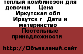 теплый комбинезон для девочки  › Цена ­ 1 000 - Иркутская обл., Иркутск г. Дети и материнство » Постельные принадлежности   